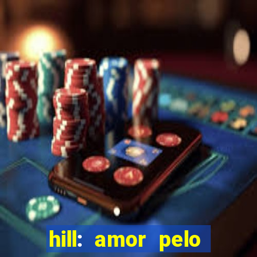 hill: amor pelo jogo online